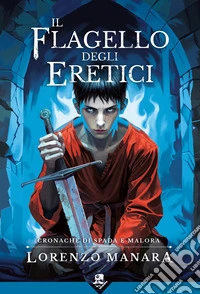 Il Flagello degli EreticiCronache di Spada e Malora. E-book. Formato EPUB ebook