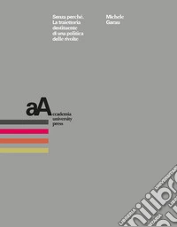 Senza perché: La traiettoria destituente di una politica delle rivolte. E-book. Formato PDF ebook