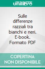Sulle differenze razziali tra bianchi e neri. E-book. Formato PDF ebook
