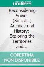 Reconsidering Soviet (Socialist) Architectural History: Exploring the Territories and Trajectories of Socialist Architecture. E-book. Formato PDF ebook