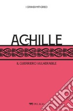 Achille: Il guerriero vulnerabile. E-book. Formato EPUB ebook