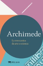 Archimede - La meccanica da arte a scienza. E-book. Formato EPUB