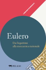 Eulero - Dai logaritmi alla meccanica razionale. E-book. Formato EPUB ebook