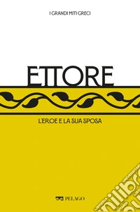 Ettore: L’eroe e la sua sposa. E-book. Formato EPUB ebook