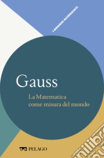 Gauss - La Matematica come misura del mondo. E-book. Formato EPUB ebook di Rossana Tazzioli