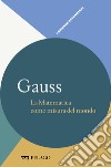 Gauss - La Matematica come misura del mondo. E-book. Formato EPUB ebook di Rossana Tazzioli