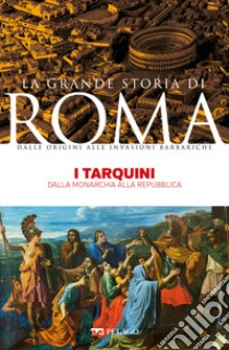 I Tarquini: Dalla monarchia alla Repubblica. E-book. Formato EPUB ebook di Elena Tassi Scandone