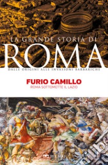 Furio Camillo: Roma sottomette il Lazio. E-book. Formato EPUB ebook di Franco Vallocchia