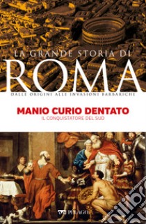 Manio Curio Dentato: Il conquistatore del Sud. E-book. Formato EPUB ebook di Franco Vallocchia