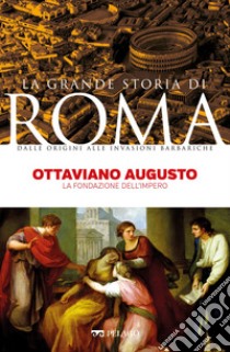 Ottaviano Augusto: La fondazione dell’Impero. E-book. Formato EPUB ebook di Carlo Lanza