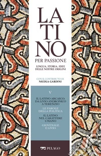 Il latino arcaico: da Livio Andronico a Terenzio. Le parole della politica. Il latino nel carattere umano. Giovenale e Livio. E-book. Formato EPUB ebook