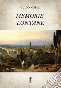 Memorie lontane. E-book. Formato EPUB ebook di Guido Nobili