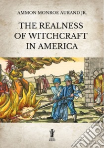 The Realness of Witchcraft in America. E-book. Formato EPUB ebook di Ammon Monroe Aurand Jr.