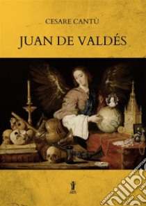 Juan de Valdés. E-book. Formato EPUB ebook di Cesare Cantù