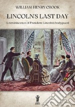 Lincoln’s Last DayA reminiscence of President Lincoln’s bodyguard. E-book. Formato EPUB