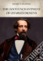 The Good Enchantment of Charles Dickens. E-book. Formato EPUB ebook