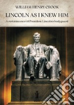 Lincoln as I knew himA reminiscence of President Lincoln’s bodyguard. E-book. Formato EPUB