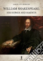 William Shakespeare: His homes and haunts. E-book. Formato EPUB