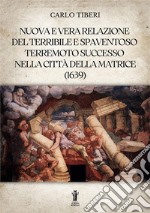 Nuova e vera relazione del terribile e spaventoso terremoto successo nella città della Matrice. E-book. Formato EPUB