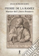 Pierre de la Ramée, martire del Libero Pensiero. E-book. Formato EPUB ebook