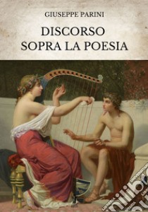 Discorso sopra la Poesia. E-book. Formato EPUB ebook di Giuseppe Parini