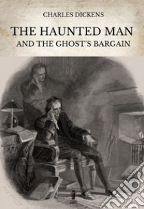 The Haunted Man and the Ghost’s Bargain. E-book. Formato EPUB ebook di Charles Dickens