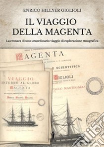 Il viaggio della MagentaCronaca di uno straordinario viaggio di esplorazione etnografica. E-book. Formato EPUB ebook di Enrico Hillyer Giglioli