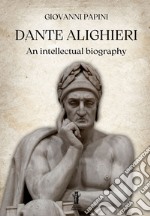 Dante Alighieri, an intellectual biography. E-book. Formato EPUB ebook