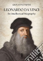 Leonardo Da Vinci, an intellectual biography. E-book. Formato EPUB ebook