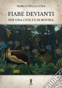 Fiabe devianti per una civiltà in rovina. E-book. Formato EPUB ebook di Marco Della Luna