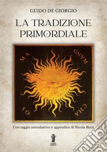 La Tradizione Primordiale. E-book. Formato EPUB ebook di Guido De Giorgio