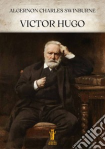 Victor Hugo. E-book. Formato EPUB ebook di Algernon Charles Swinburne