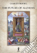 The Future of Alchemy. E-book. Formato EPUB ebook