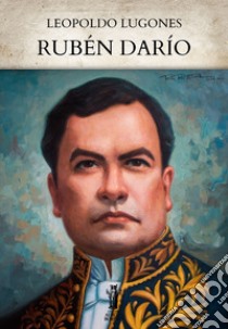 Rubén Darío. E-book. Formato EPUB ebook di Leopoldo Lugones