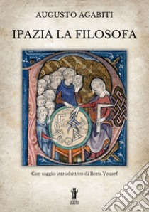 Ipazia la Filosofa. E-book. Formato EPUB ebook di Augusto Agabiti