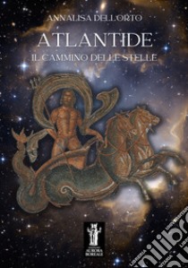 Atlantide, il cammino delle stelle. E-book. Formato EPUB ebook di Annalisa Dell’Orto