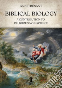 Biblical BiologyA Contribution to Religious Non-Science. E-book. Formato EPUB ebook di Annie Besant