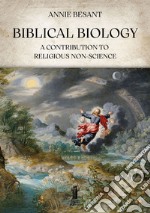 Biblical BiologyA Contribution to Religious Non-Science. E-book. Formato EPUB ebook