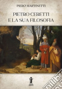 Pietro Ceretti e la sua filosofia. E-book. Formato EPUB ebook di Piero Martinetti