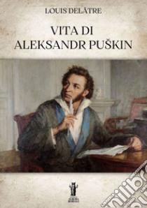 Vita di Aleksandr Puškin. E-book. Formato EPUB ebook di Louis Delâtre