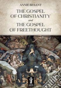 The Gospel of Christianity and the Gospel of Freethought. E-book. Formato EPUB ebook di Annie Besant