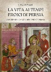 La Vita ai Tempi Eroici di Persia. E-book. Formato EPUB ebook di Italo Pizzi