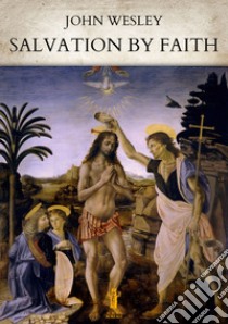 Salvation by Faith. E-book. Formato EPUB ebook di John Wesley