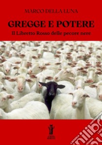 Gregge e PotereIl Libretto Rosso delle Pecore Nere. E-book. Formato EPUB ebook di Marco Della Luna