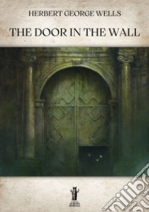 The Door in the Wall. E-book. Formato EPUB ebook di Herbert George Wells