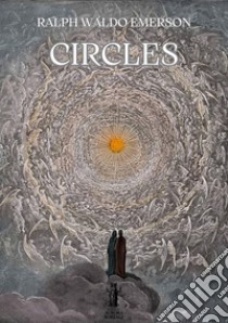 Circles. E-book. Formato EPUB ebook di Ralph Waldo Emerson