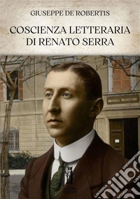 Coscienza letteraria di Renato Serra. E-book. Formato EPUB ebook