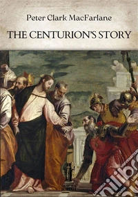 The Centurion’s Story. E-book. Formato EPUB ebook