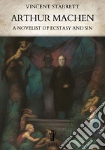 Arthur Machen: A Novelist of Ecstasy and Sin. E-book. Formato EPUB