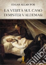 La verità sul caso di mister Valdemar. E-book. Formato EPUB ebook